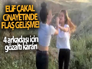 Elif Çakal'ın 4 arkadaşı için gözaltı kararı