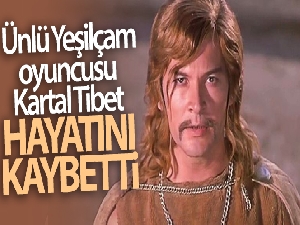 Ünlü Yeşilçam oyuncusu Kartal Tibet 83 yaşında hayatını kaybetti