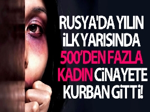 Rusya'da yılın ilk yarısında 500'den fazla kadın cinayete kurban gitti