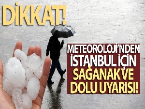 Meteoroloji'nden İstanbul için sağanak ve dolu uyarısı