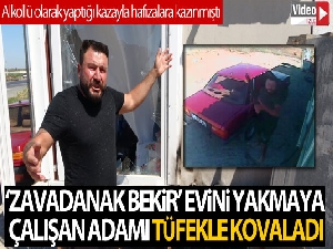 'Zavadanak Bekir' evini yakmaya çalışan adamı tüfekle kovaladı