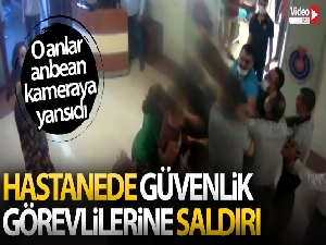 Kahramanmaraş'ta hastanede güvenlik görevlilerine saldırı