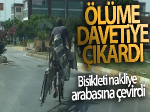Bisikletini nakliye arabasına çevirdi, ölüme davetiye çıkardı