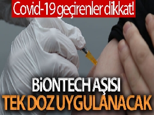 Covid-19'u geçirenlere tek doz BioNTech aşısı uygulanacak