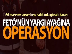 FETÖ'nün 66 mahrem sorumlusu hakkında gözaltı kararı