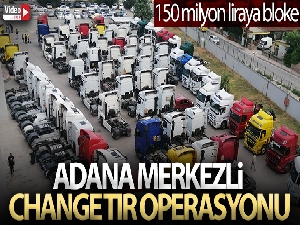 Change tır operasyonunda 150 milyon liraya bloke