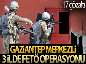 Gaziantep merkezli 3 ilde FETÖ operasyonu: 17 gözaltı