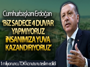 Cumhurbaşkanı Erdoğan: 'Biz sadece 4 duvar yapmıyoruz, insanımıza yuva kazandırıyoruz'