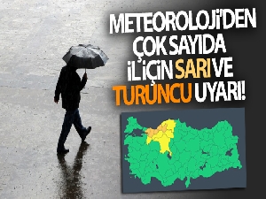 Meteoroloji'den çok sayıda il için sarı ve turuncu uyarı!