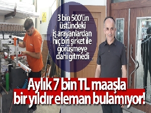 Aylık 7 bin TL maaşla bir yıldır eleman bulamıyor