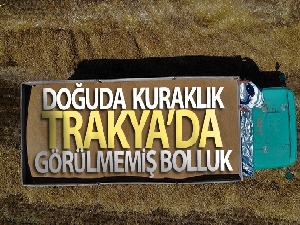 Doğuda kuraklık, Trakya'da görülmemiş bolluk