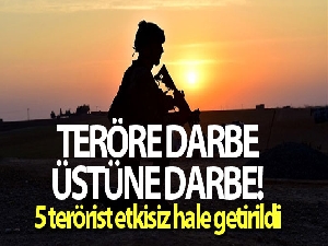 Teröre darbe üstüne darbe: 5 terörist etkisiz hale getirildi