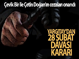 Yargıtay 28 Şubat davasında 14 sanığa verilen hapis cezalarını onadı