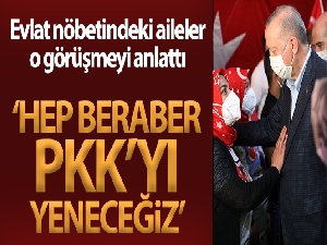 Evlat nöbetindeki aileler, Cumhurbaşkanı Erdoğan ile yaptıkları görüşmeyi anlattı