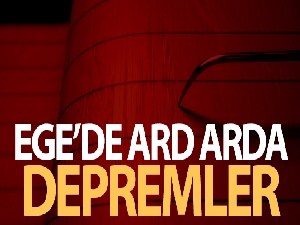 Ege Denizi'nde ard arda depremler