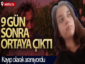 Kayıp olarak aranan genç kız 9 gün sonra ortaya çıktı