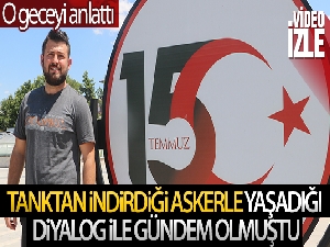 Tanktan indirdiği askerle yaşadığı diyalog ile gündem olan 15 Temmuz gazisi o geceyi anlattı