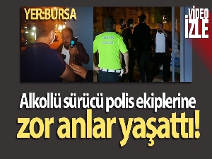 Alkollü sürücü polis ekiplerine zor anlar yaşattı