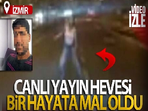 Canlı yayın hevesi bir hayata mal oldu!
