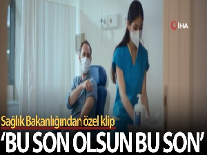 Sağlık Bakanlığından özel klip: “Bu son olsun bu son”