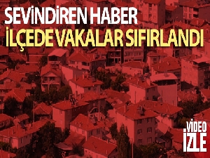 Bu ilçede vakalar sıfırlandı