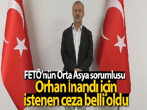FETÖ'nün Orta Asya sorumlusu Orhan İnandı için istenen ceza belli oldu