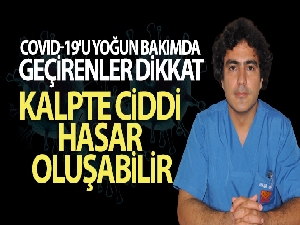 Covid-19'u yoğun bakımda geçirenler dikkat; kalpte ciddi hasar oluşabilir