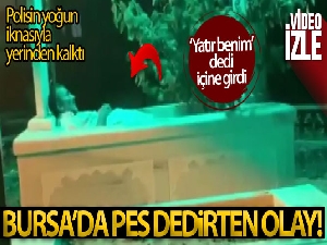 Bursa'da pes dedirten olay: 'Yatır benim' dedi içine girdi