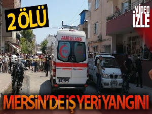 Mersin'de iş yeri yangını: 2 ölü