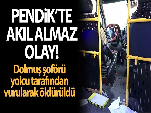Pendik'te seyir halindeki dolmuş şoförü, yolcu tarafından silahla vurularak öldürüldü