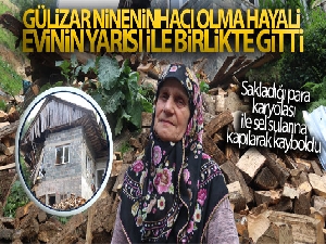 Hacı olma hayali evinin yarısı ile birlikte gitti