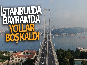 İstanbul'da bayramda yollar boş kaldı