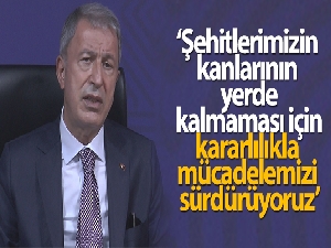 Bakan Akar: 'Şehitlerimizin kanlarının yerde kalmaması için kararlılıkla mücadelemizi sürdürüyoruz'