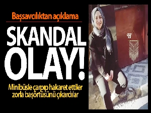 Minibüsle çarpıp hakaret ettiler, zorla başörtüsünü çıkardılar