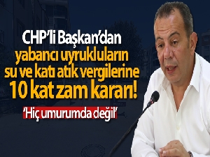 CHP'li Başkan'dan yabancı uyrukluların su ve katı atık vergilerine 10 kat zam kararı