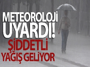 Meteoroloji uyardı! Şiddetli yağış geliyor...