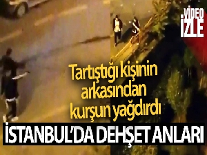 İstanbul'da dehşet anları: Tartıştığı kişinin arkasından kurşun yağdırdı