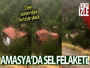 Amasya'da sel bir evi böyle yıktı