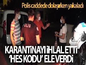 Karantinayı ihlal etti, "HES kodu" ele verdi: Polis caddede dolaşırken yakaladı