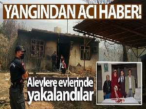 Yangından acı haber! Alevlere evlerinde yakalandılar