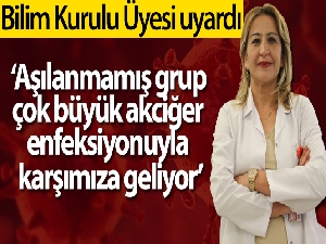 Prof. Dr. Turan uyardı: 'Aşılanmamış grup çok büyük akciğer enfeksiyonuyla karşımıza geliyor'