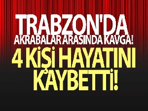 Trabzon'da 11 yıllık husumet silahlı kavgaya dönüştü: 4 kişi hayatını kaybetti