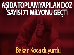 Bakan Koca: 'Toplam yapılan aşı doz sayısı 71 milyonu geçti'