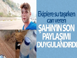 Ekiplere su taşırken hayatını kaybetmişti! Şahin'in son paylaşımı duygulandırdı