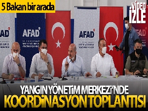 5 Bakan, yangınların son durumunu koordinasyon toplantısında ele alıyor