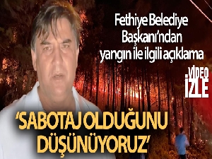 Fethiye Belediye Başkanı Karaca: 'Sabotaj olduğunu düşünüyoruz'