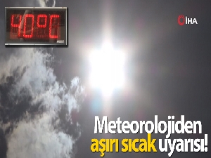 Meteorolojiden aşırı sıcak uyarısı