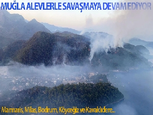 Muğla, alevlerle savaşmaya devam ediyor