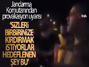 Jandarma Komutanından provakasyon uyarısı: 'Sizleri birbirinize kırdırmak istiyorlar. Hedeflenen şey bu'