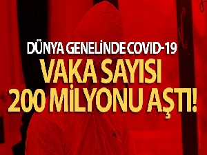 Dünya genelinde Covid-19 vaka sayısı 200 milyonu aştı